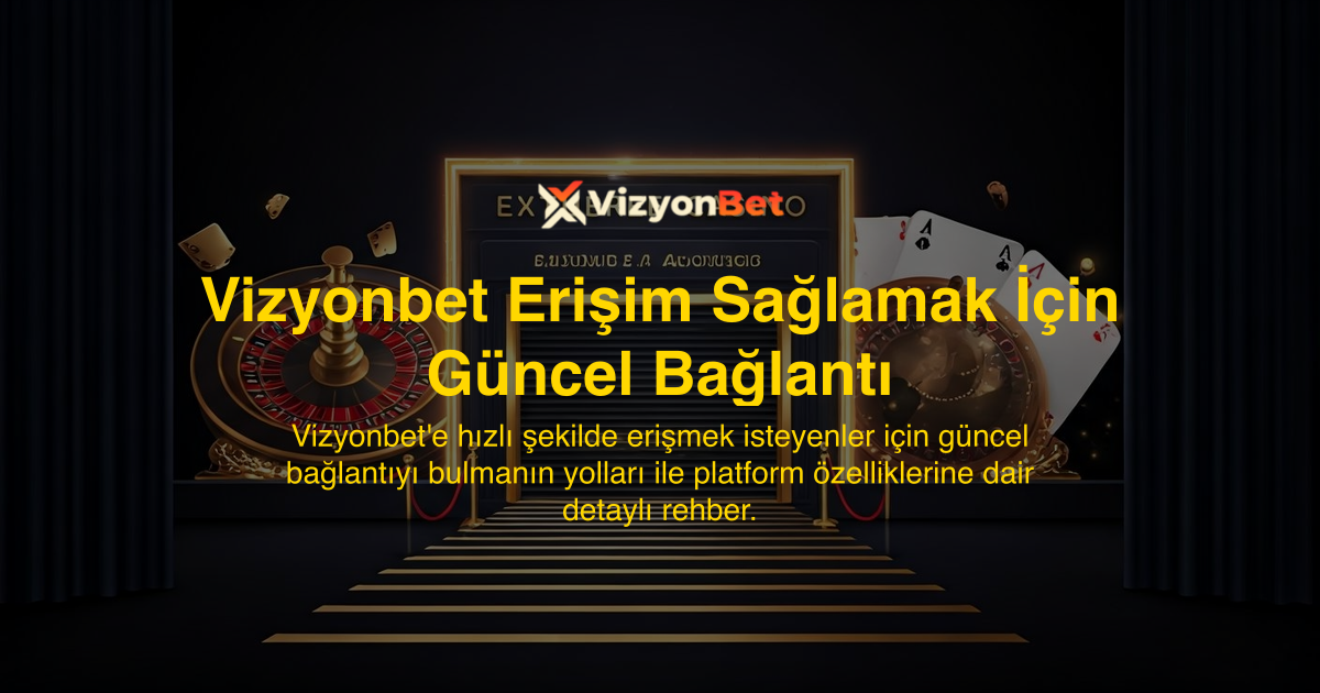 Vizyonbet Erişim Sağlamak İçin Güncel Bağlantı