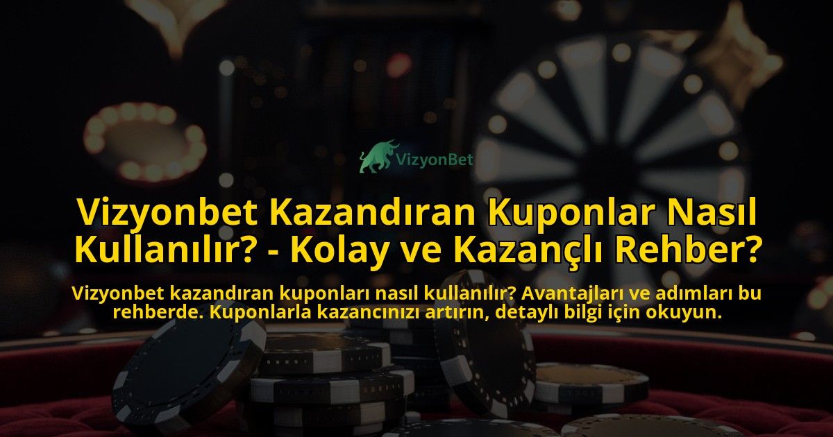 Vizyonbet-Kazandiran-Kuponlar-Nasil-Kullanilir---Kolay-ve-Kazancli-Rehber-overlay-1769265134.jpg